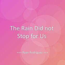 The Rain Did not Stop for Us