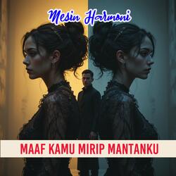 Maaf kamu mirip mantanku