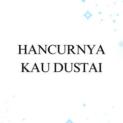 Hancurnya Kau Dustai