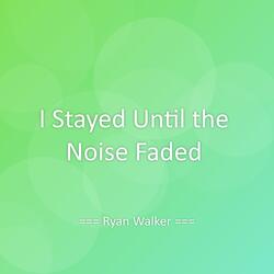I Stayed Until the Noise Faded