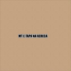 MT E TAPA NA XERECA