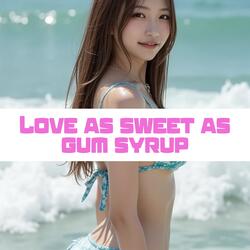 Love as sweet as gum syrup