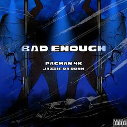 Bad Enough