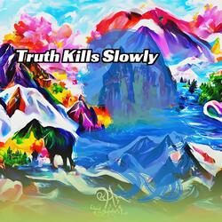 Truth Kills Slowly