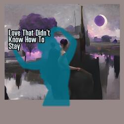 Love That Didn’t Know How To Stay