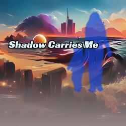 Shadow Carries Me