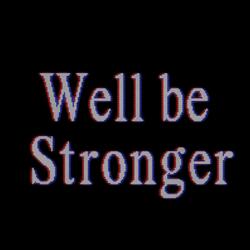 Well Be Stronger