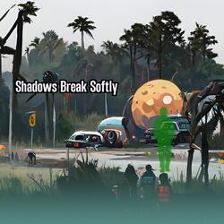 Shadows Break Softly