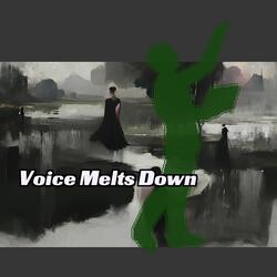 Voice Melts Down