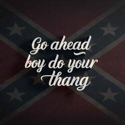 GO AHEAD BOY DO YOUR THANG