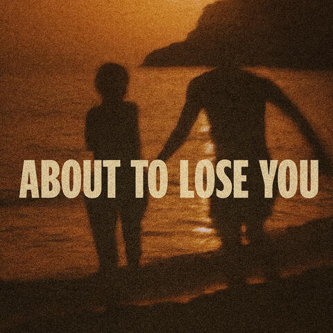 About To Lose You