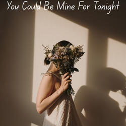 You Could Be Mine For Tonight