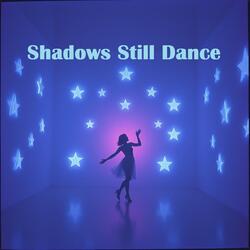 Shadows Still Dance