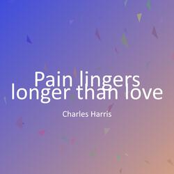 Pain lingers longer than love