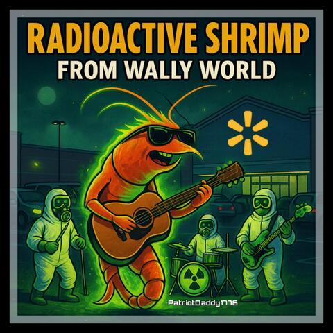 Radioactive Shrimp From Wally World