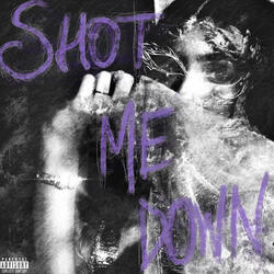SHOT ME DOWN