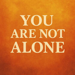 You Are Not Alone