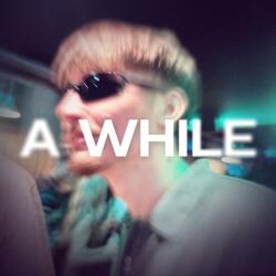 A WHILE