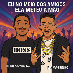 EU NO MEIO DOS AMIGOS ELA METEU A MÃO