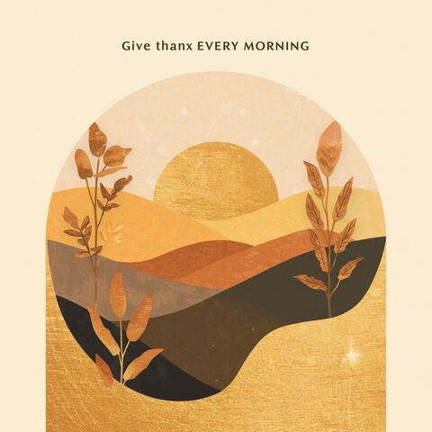 Give Thanx Every Morning