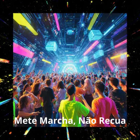 Mete Marcha, Não Recua