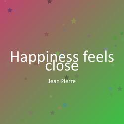 Happiness feels close