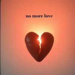 no more love