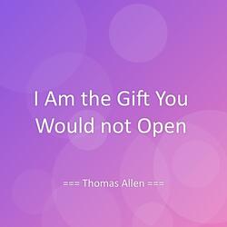 I Am the Gift You Would not Open