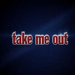 take me out