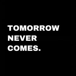 Tomorrow Never Comes.