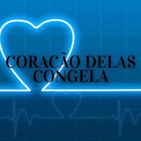 CORAÇÃO DELAS CONGELA