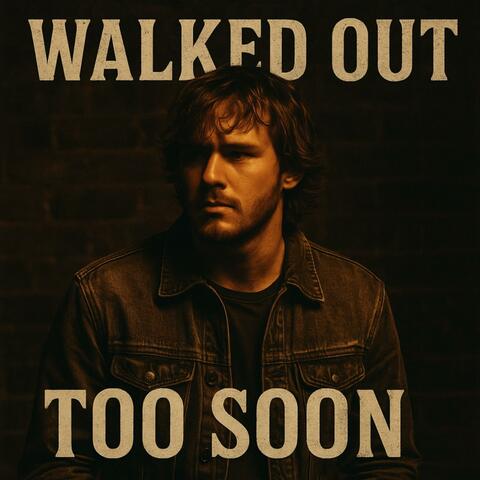 Walked Out Too Soon
