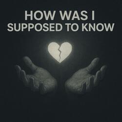 How Was I Suppose To Know