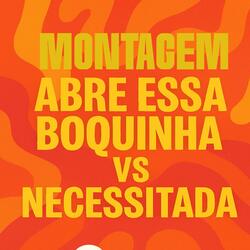 MONTAGEM ABRE ESSA BOQUINHA VS NECESSITADA