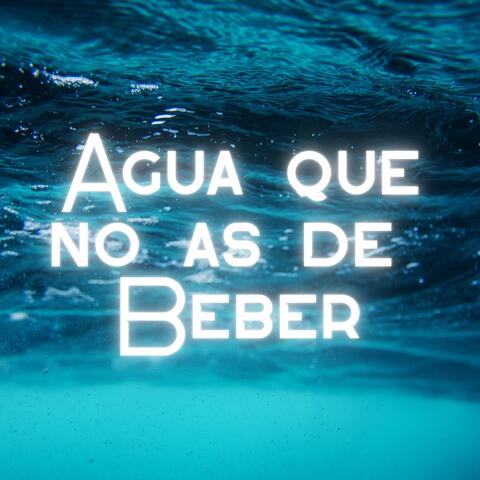 Agua que no as de Beber