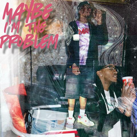 Maybe I’m The Problem