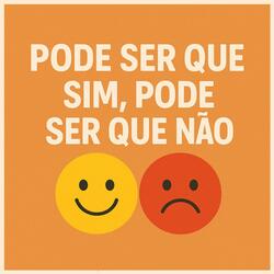 Pode Ser Que Sim, Pode Ser Que Não