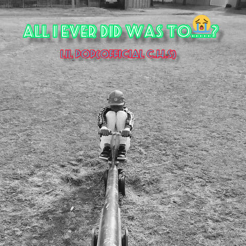 All i Ever Did Was To.....?