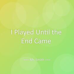 I Played Until the End Came
