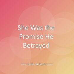 She Was the Promise He Betrayed