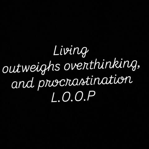 L.O.O.P (Living outweigh Overthinking & Procrastination)
