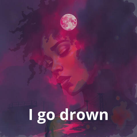 I go drown
