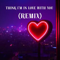 Think I’m In Love With You