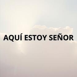 AQUÍ ESTOY SEÑOR