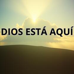 DIOS ESTÁ AQUÍ