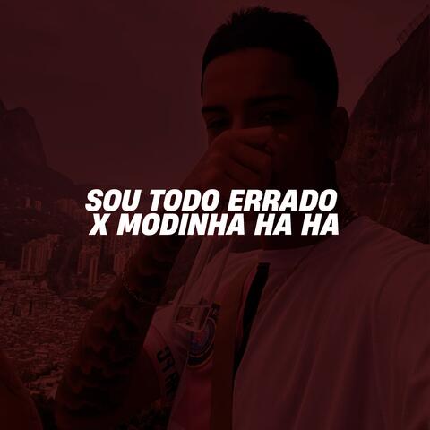 SOU TODO ERRADO X MODINHA HA HA