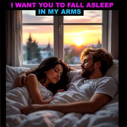 I Want You To Fall Asleep In My Arms