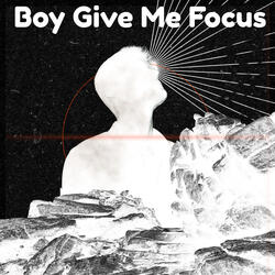 Boy Give Me Focus