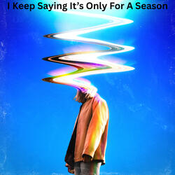 I Keep Saying It's Only For A Season