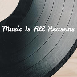 Music Is All Reasons